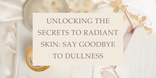 Unlocking the Secrets to Radiant Skin: Say Goodbye to Dullness